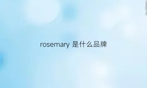 rosemary是什么品牌(rosemaid是什么牌子)